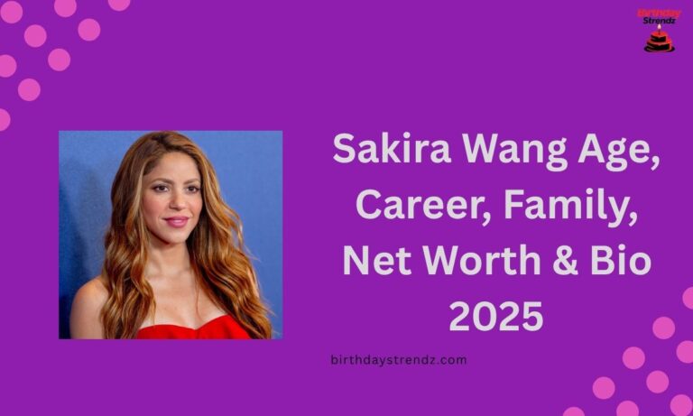 Sakira Wang Age, Career, Family, Net Worth & Bio 2025